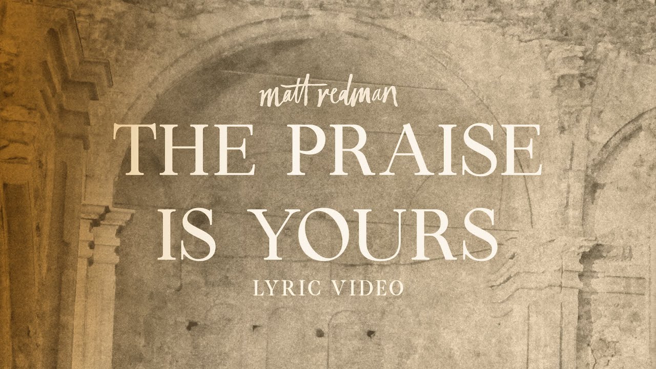 Matt Redman - The Praise Is Yours (Official Lyric Video)