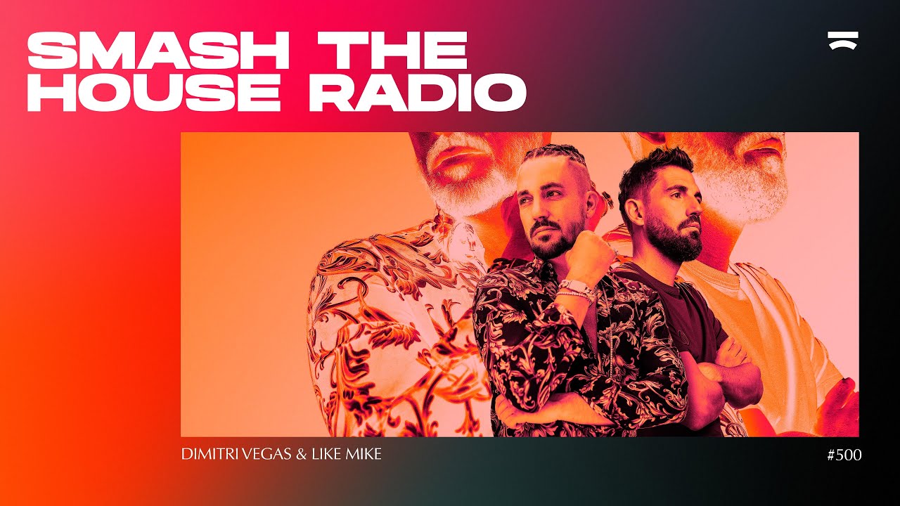 Smash The House Radio ep. 500 [Dimitri Vegas & Like Mike Special]