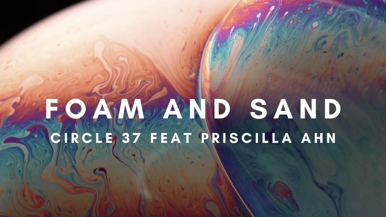 Foam and Sand - Circle 37 feat Priscilla Ahn