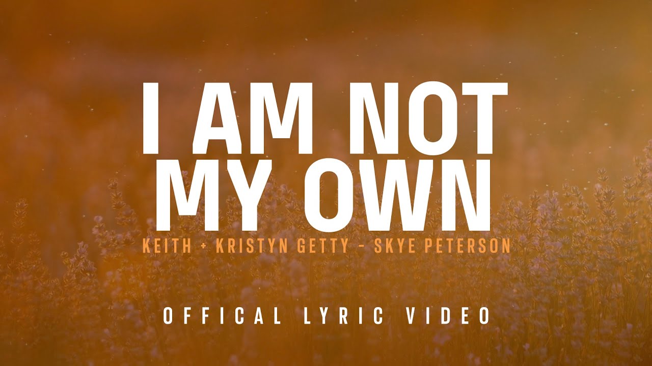 I Am Not My Own (Official Lyric Video) - Keith & Kristyn Getty, Skye Peterson