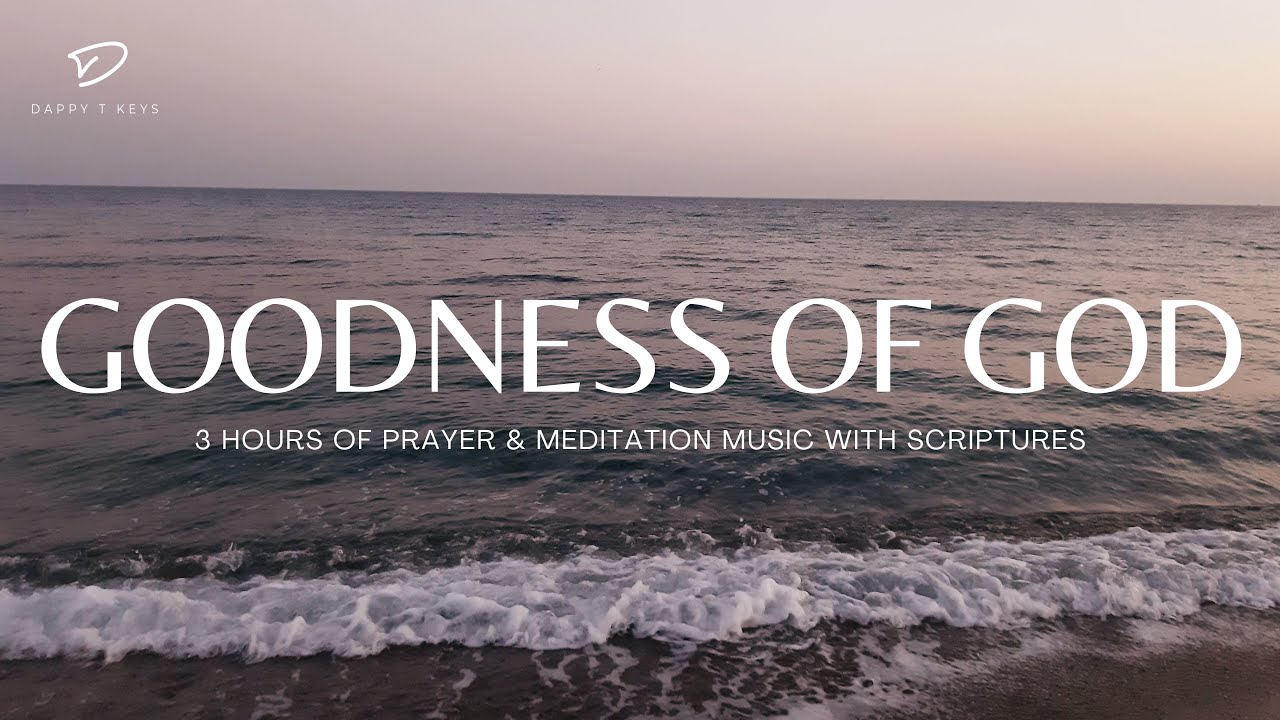 Goodness of God: 3 Hour Prayer & Meditation Music & Scriptures