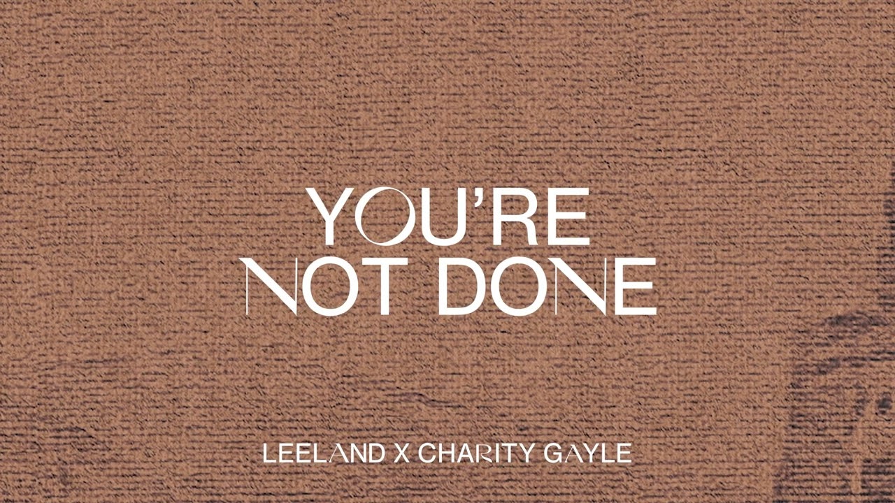 Leeland - You're Not Done (ft. Charity Gayle) [Official Live Audio Video]