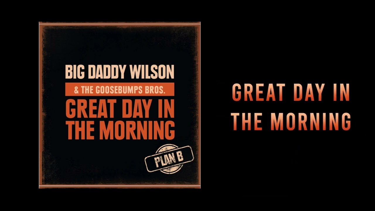 BIG DADDY WILSON & THE GOOSEBUMPS BROS    GREAT DAY IN THE MORNING lyric video
