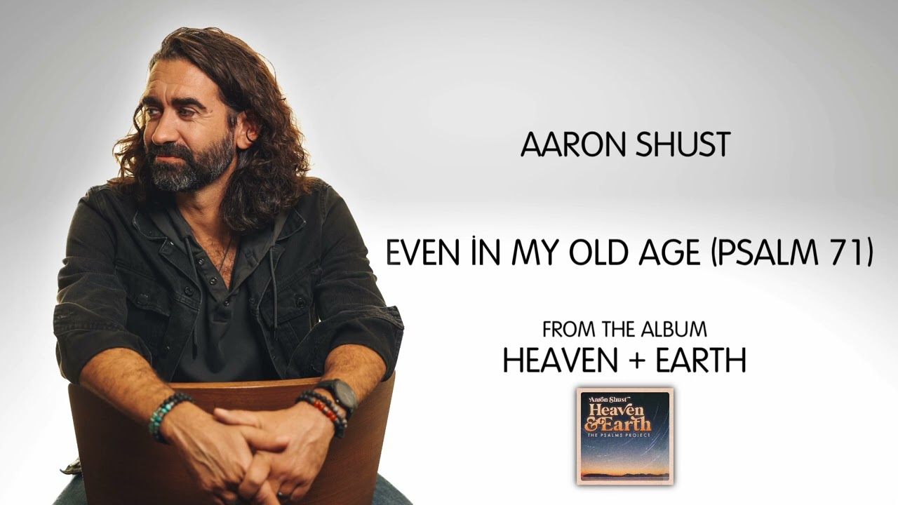 Aaron Shust - “Even in My Old Age (Psalm 71)” [Audio Video]