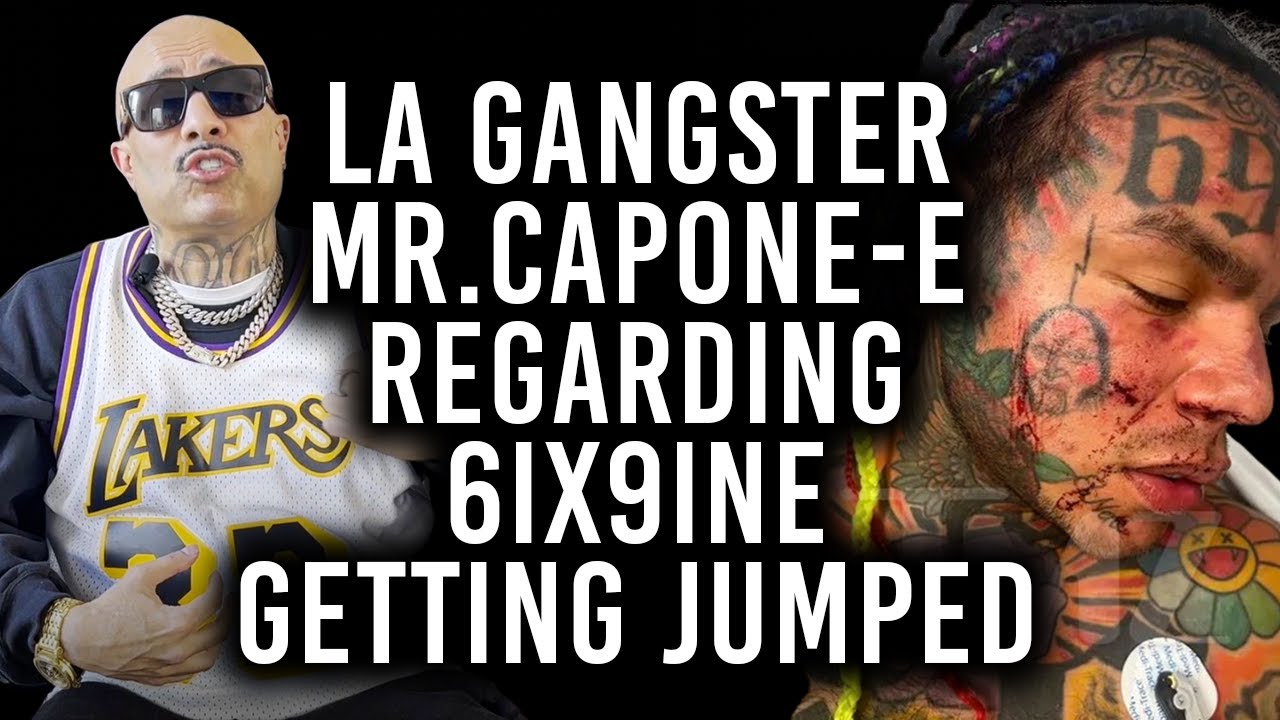 LA GANGSTER MR.CAPONE-E REGARDING 6IX9INE GETTING JUMPED
