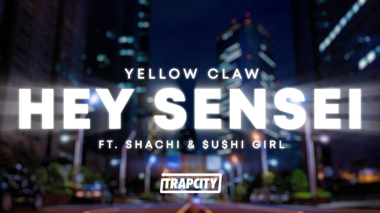 Yellow Claw - Hey Sensei (ft. SHACHI & $u$hi Girl)