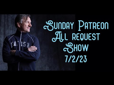 Sunday Patreon All Request Show July 2, 2023