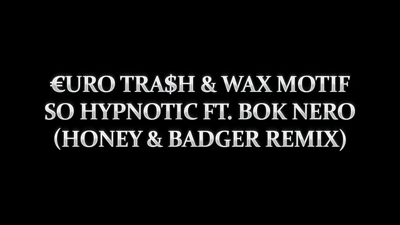 €URO TRA$H & Wax Motif - So Hypnotic (Ft. Bok Nero) [Honey & Badger Remix]
