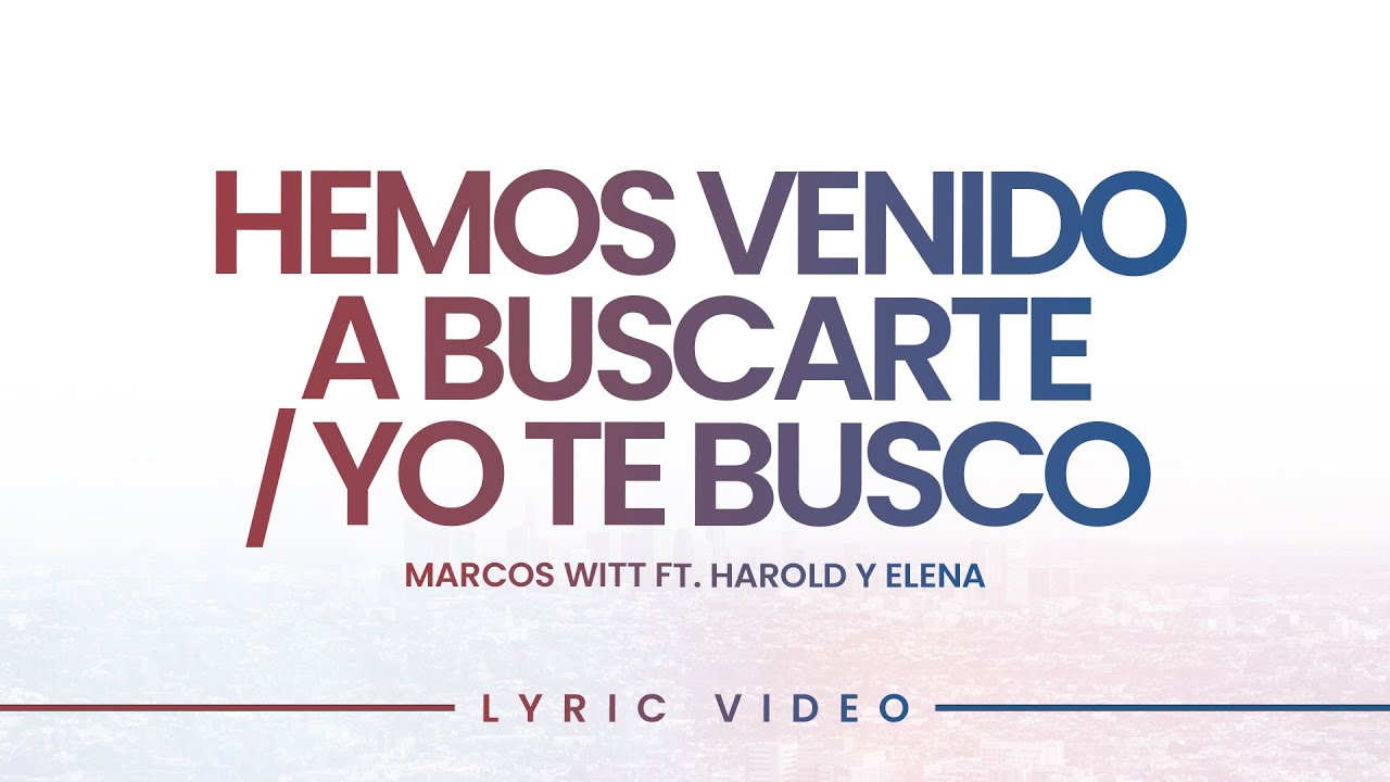 Hemos Venido a Buscarte / Yo Te Busco | Marcos Witt ft. Harold y Elena (Lyric Video Oficial)