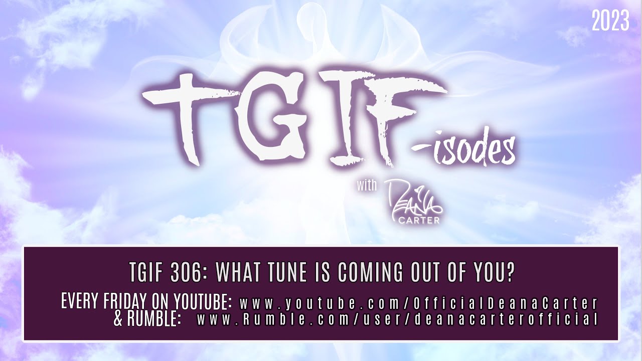 TGIF 306: WHAT TUNE IS COMING OUT OF YOU?
