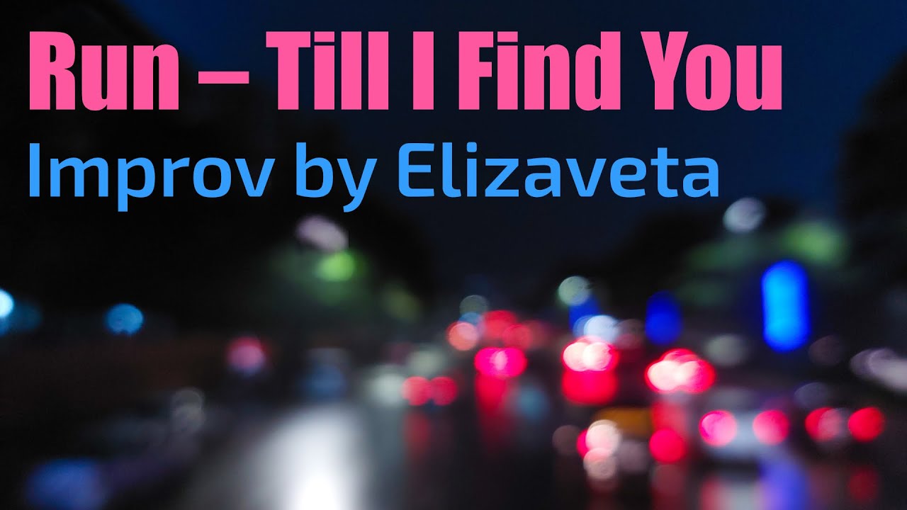 Run – Till I Find You (♫ Live Improv) - Elizaveta