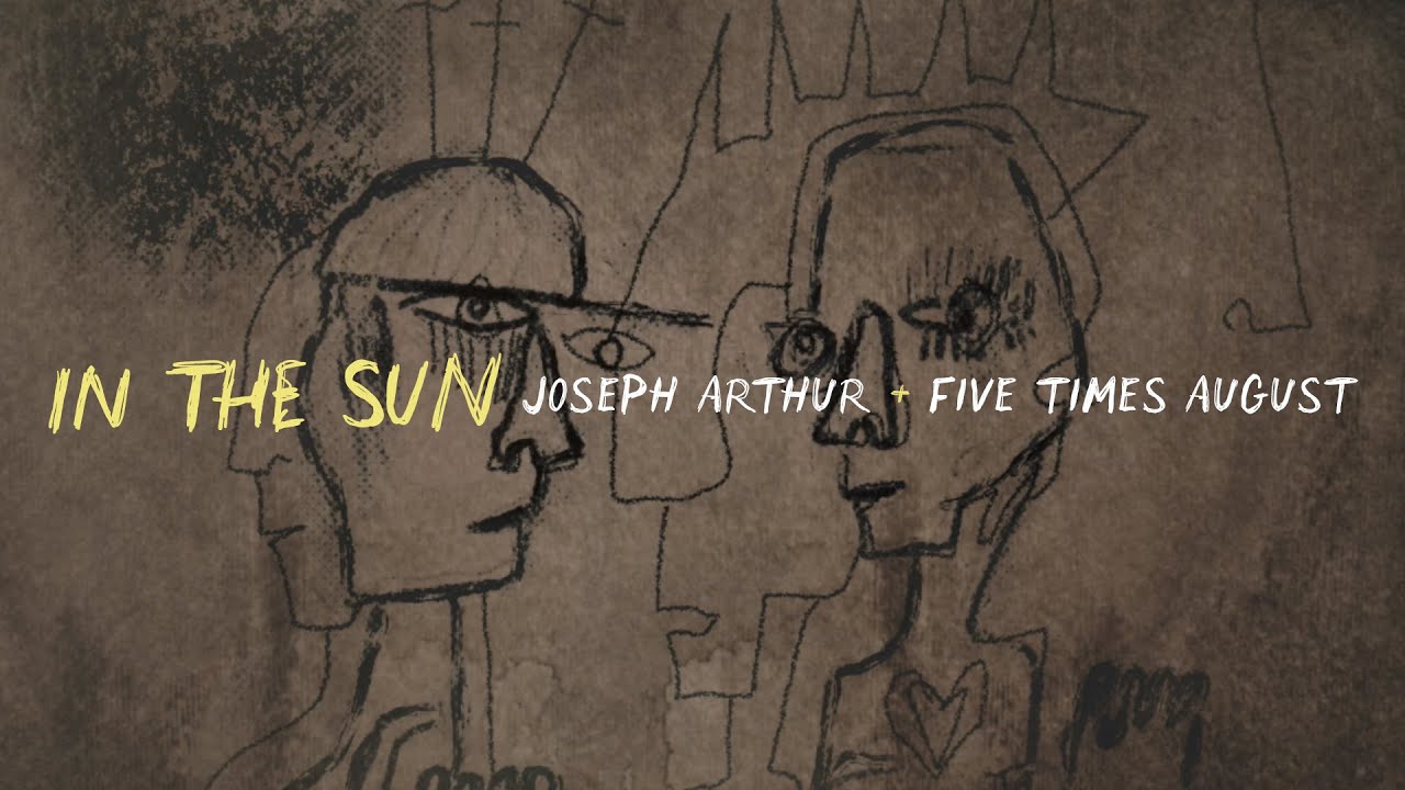 PREMIER: "In The Sun" by Joseph Arthur & Five Times August | Official Lyric Video (2023)