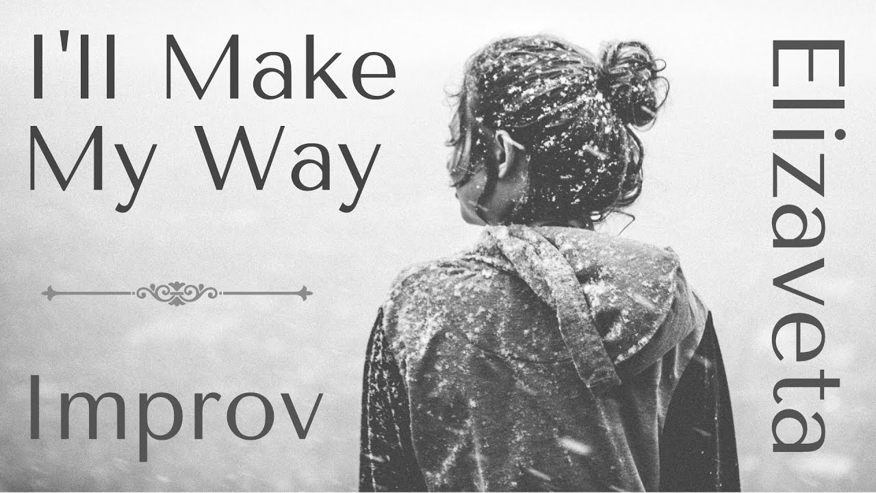 I'll Make My Way (♫ Live Improv) - Elizaveta