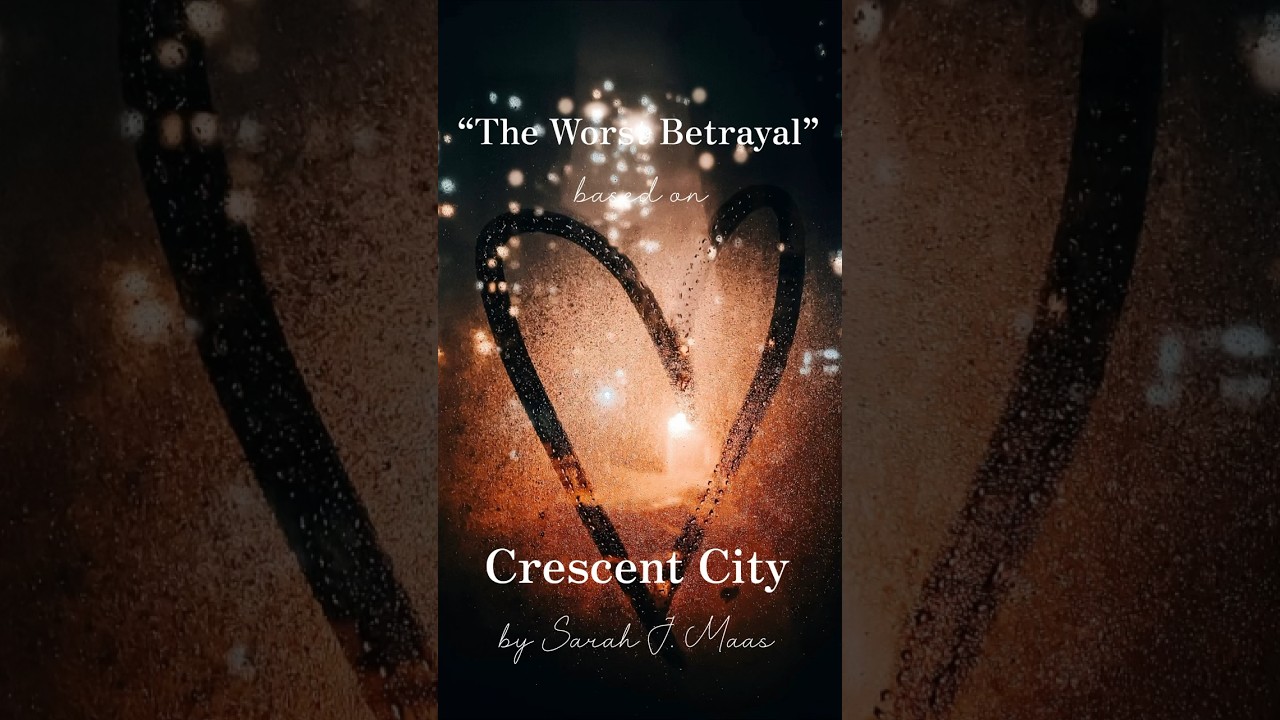 “The Worst Betrayal” based on Crescent City by Sarah J. Maas