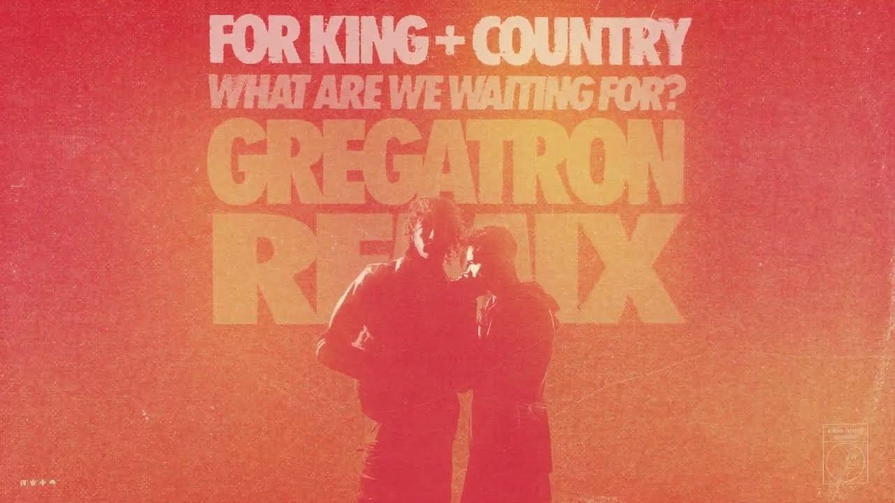 for KING + COUNTRY | What Are We Waiting For? (Gregatron Remix)