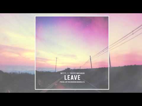 Witt Lowry - Leave ft. Trippz Michaud (Prod. By Redhooknoodles)