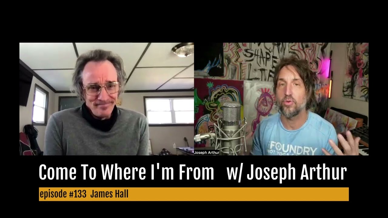 JAMES HALL : Come To Where I'm From Episode 133 with Joseph Arthur
