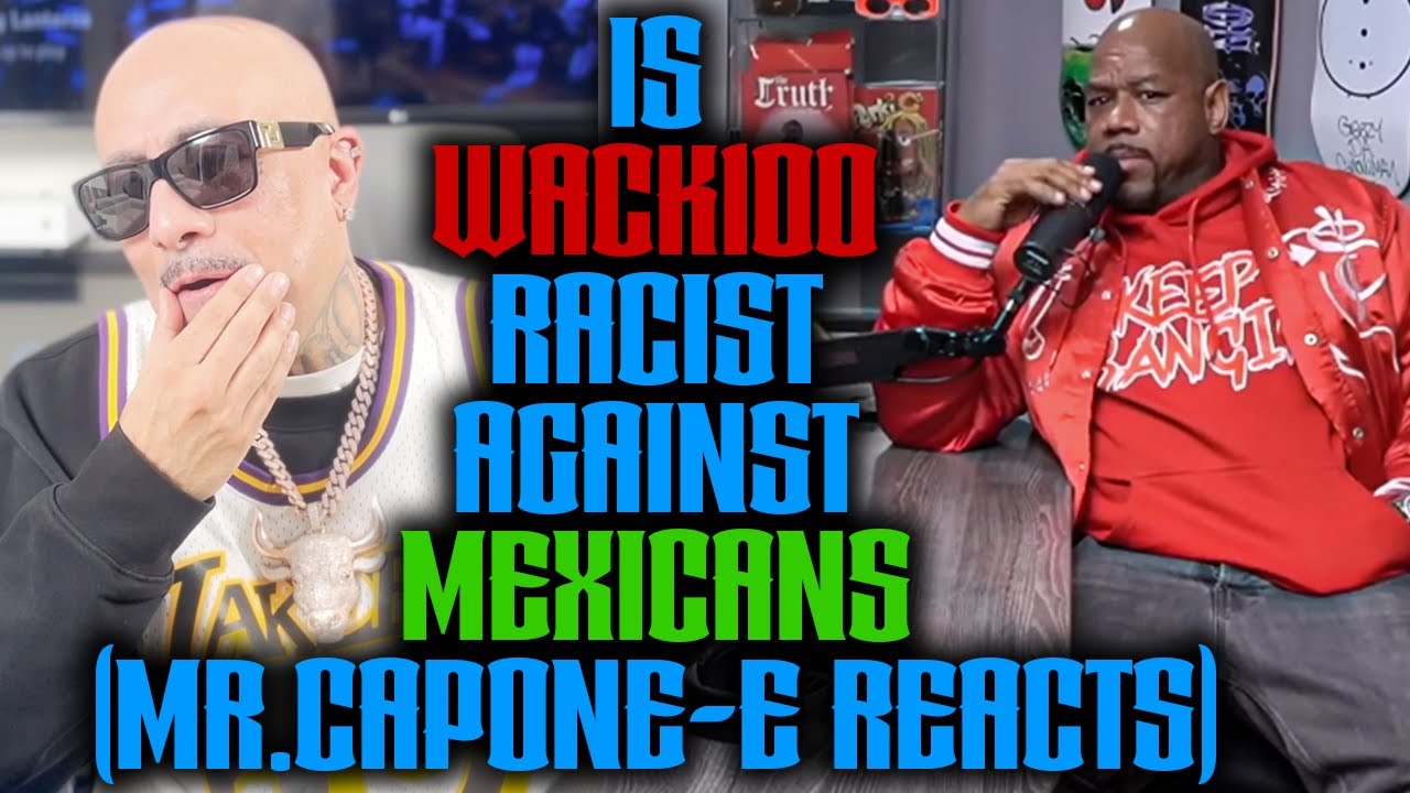 IS WACK100 RACIST AGAINST MEXICANS (MR.CAPONE-E REACTS)