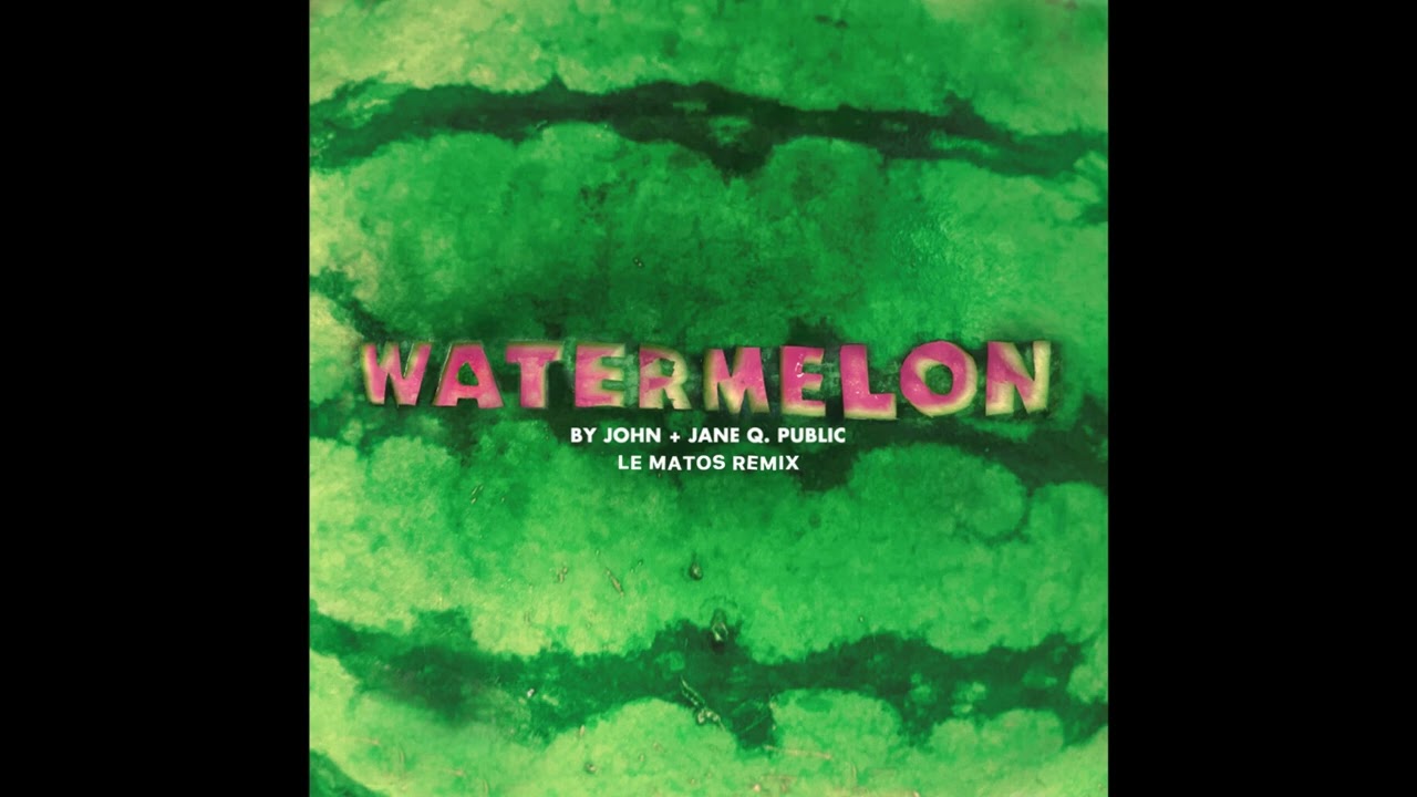 John + Jane Q. Public - Watermelon (Le Matos Remix)  *DINNER IN AMERICA*