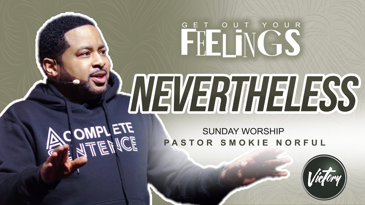 Nevertheless || Get Out Your Feelings || Pastor Smokie Norful