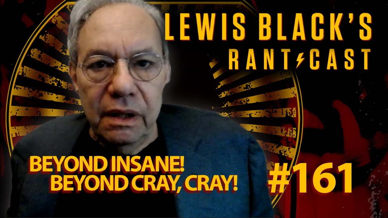 Beyond Insane, Beyond Cray Cray | Lewis Black's Rantcast #161
