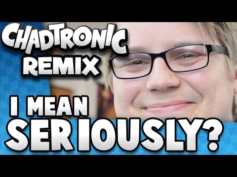 I Mean Seriously? - Chadtronic Remix