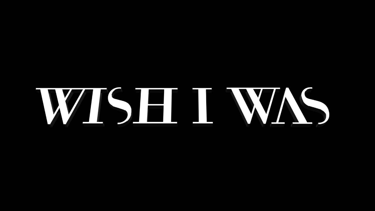 Wish I Was — I Wish I Was