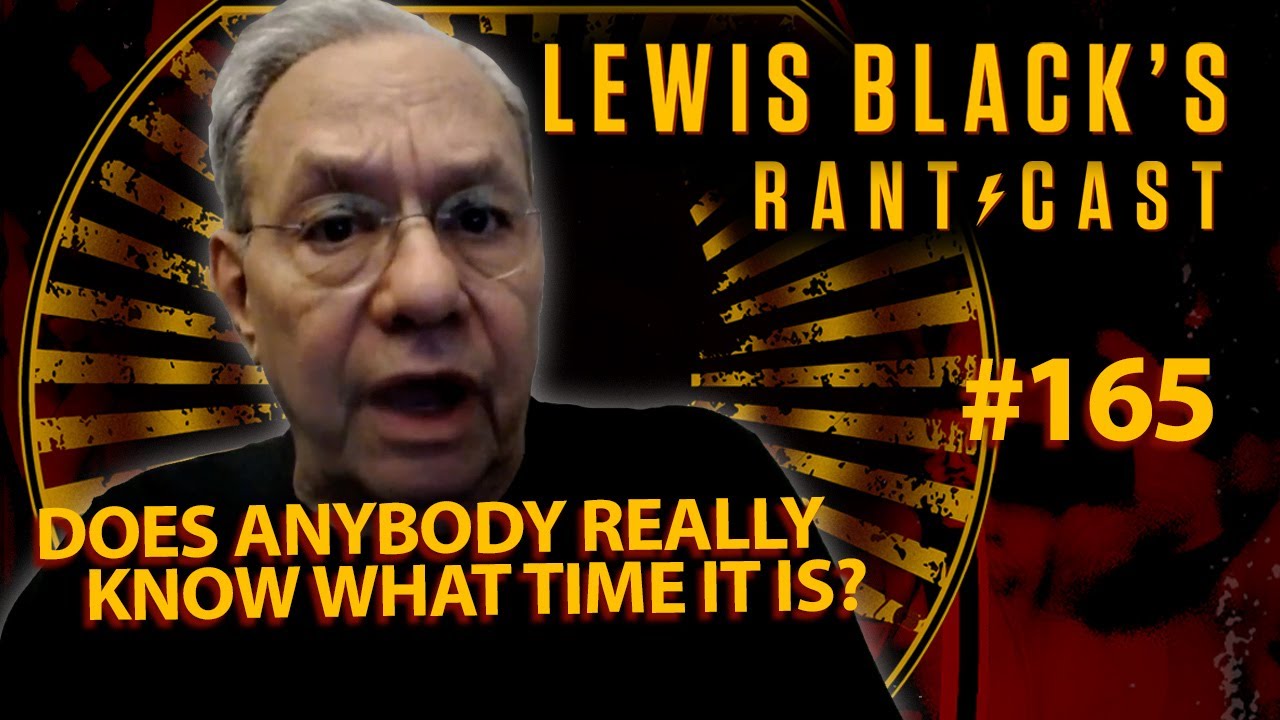 Does Anybody Really Know What Time It Is? | Lewis Black's Rantcast 165
