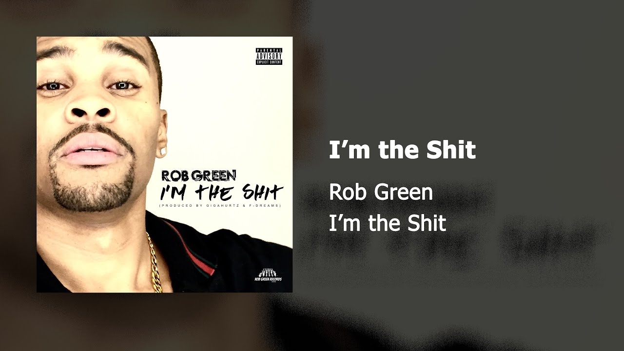 Rob Green - I'm the Shit (Produced by Gigahurtz & F-Dreams) (Audio)