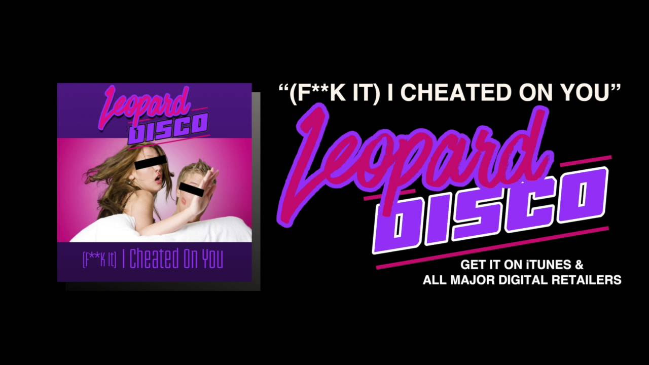 "(FUCK IT) I CHEATED ON YOU" - LEOPARD DISCO