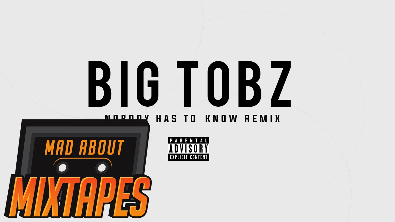 Big Tobz - Nobody Has To Know Remix