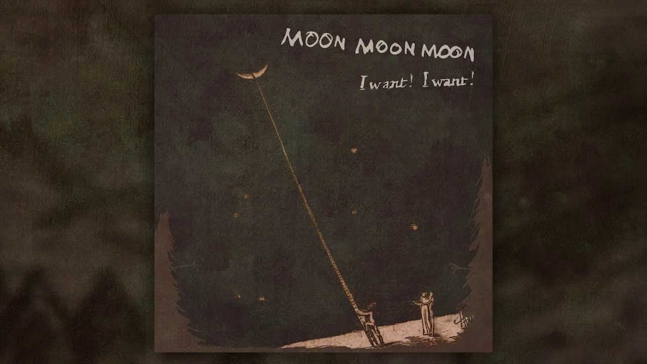 Moon Moon Moon - I Want! I Want!
