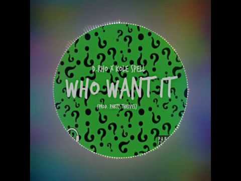 D. Rho - Who Want It ft. KoleSpell (prod. Party Thieves)