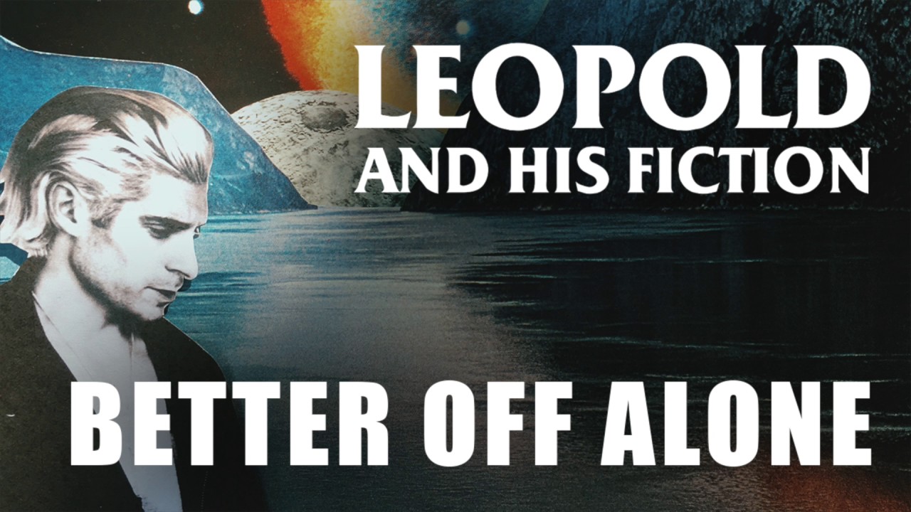 Leopold and His Fiction - "Better Off Alone" [Official Audio]