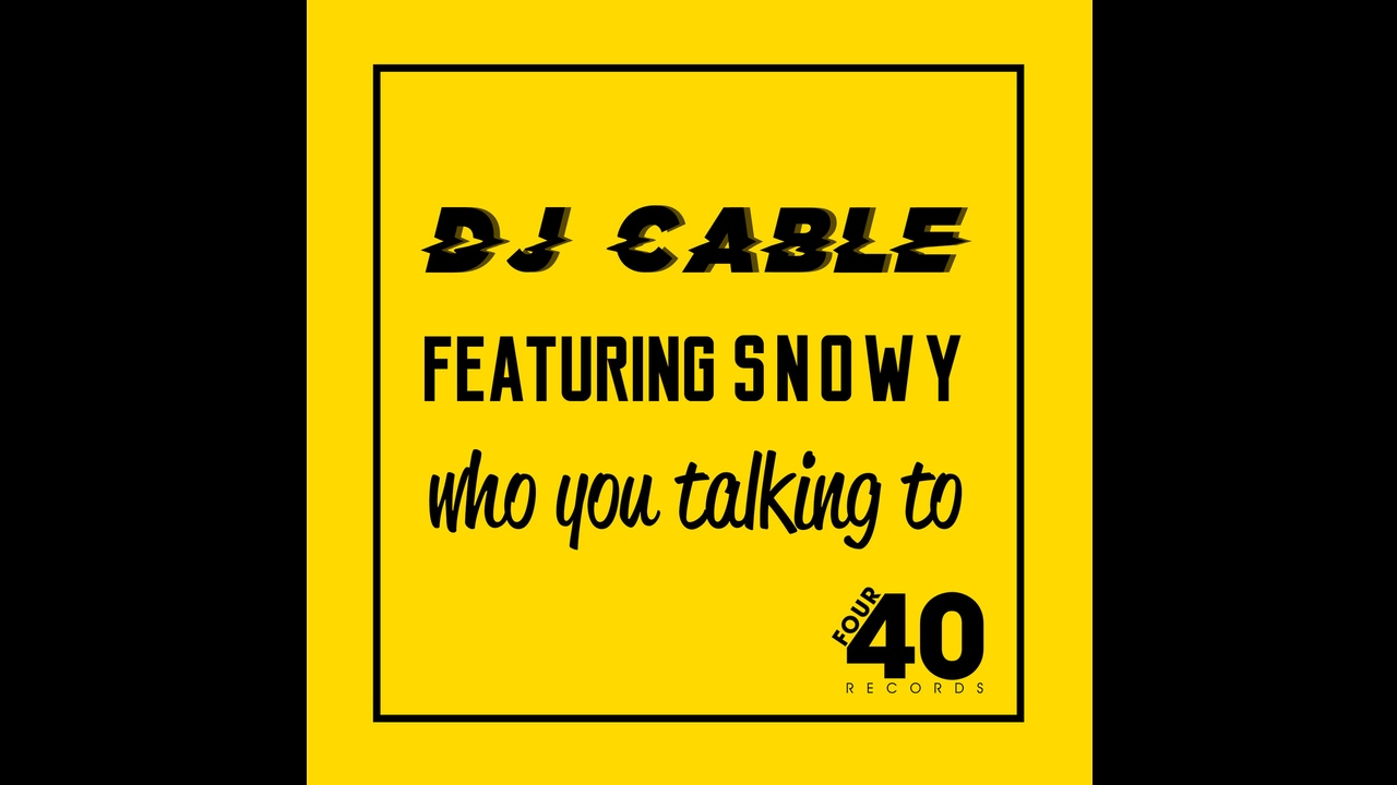 DJ CAble Ft. Snowy - Who You Talking To