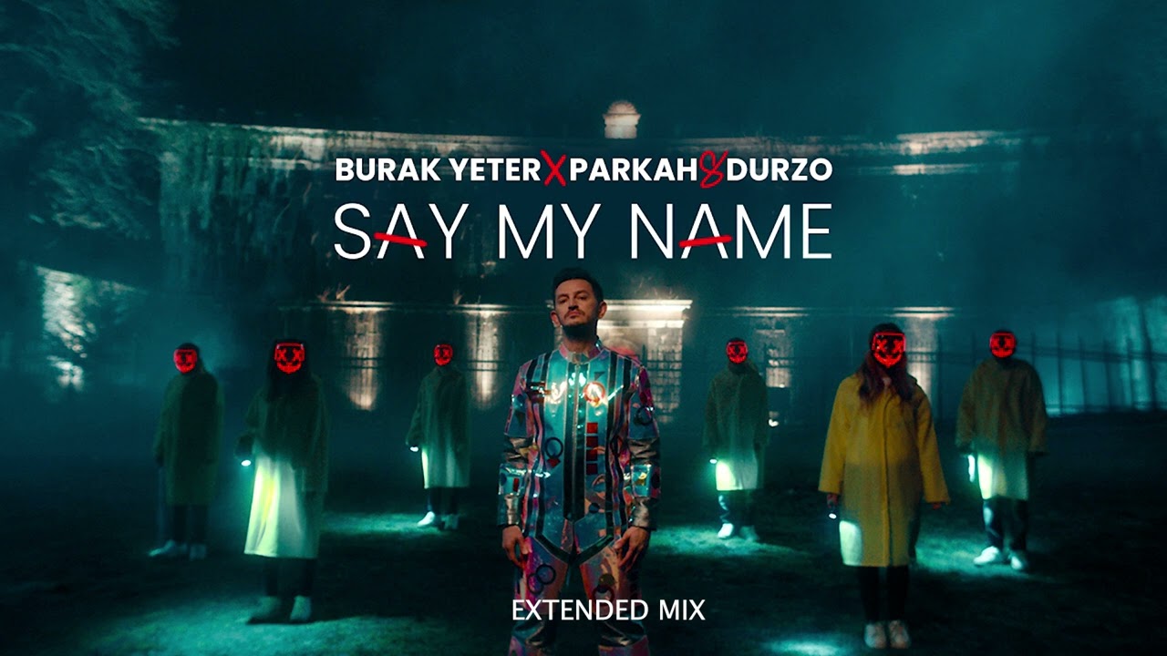 Burak Yeter x Parkah & Durzo - Say My Name (Extended Mix)