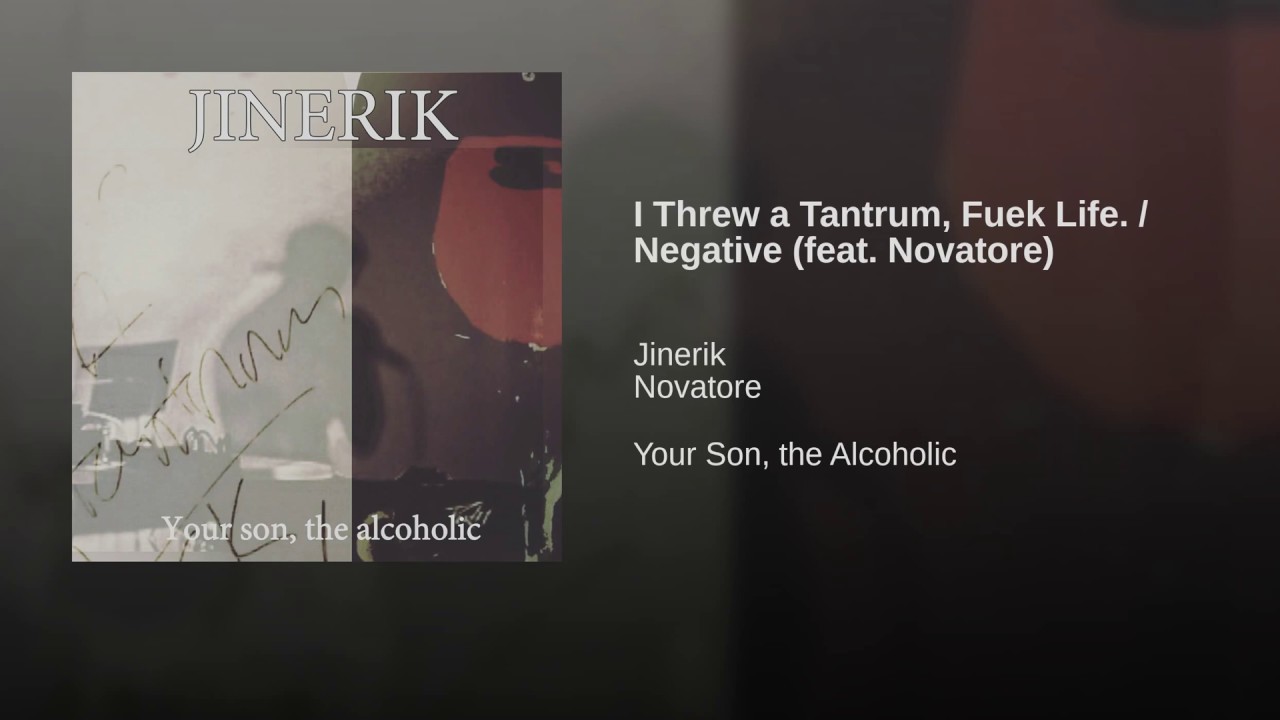 I Threw a Tantrum, Fuek Life. / Negative (feat. Novatore)