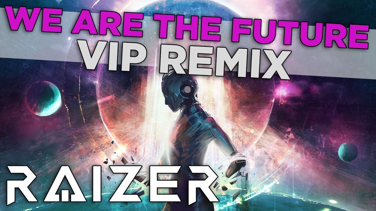 Raizer - We Are The Future (VIP Remix)