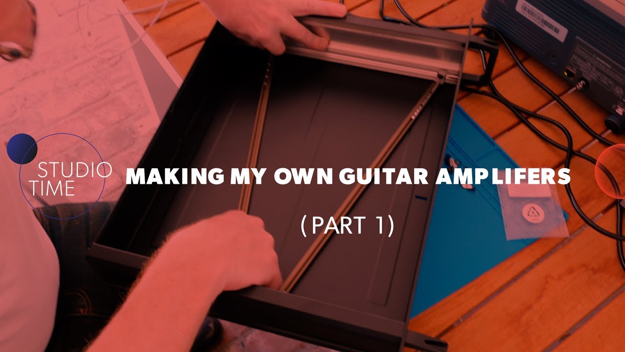 Making My Own Guitar Amplifiers (Part 1)