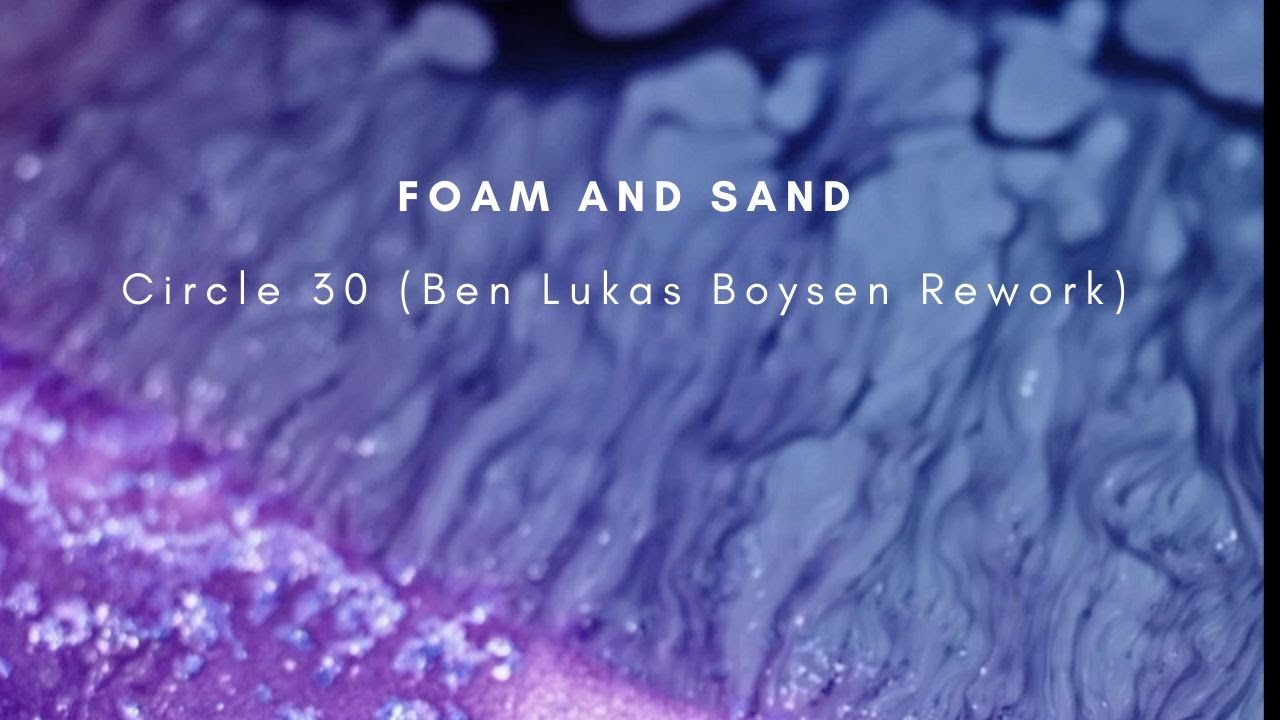 Foam and Sand  - Circle 30 (Ben Lukas Boysen Rework)