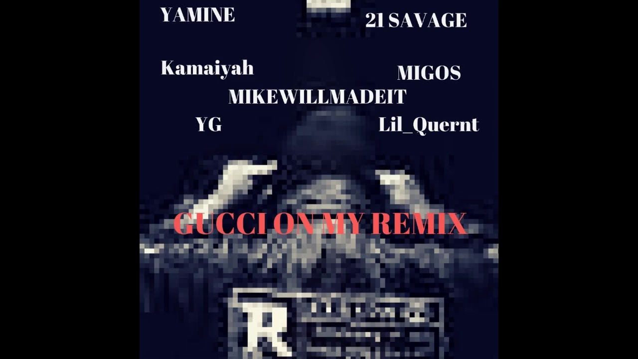 Gucci On My (REMIX) ft 21 Savage, Kamaiyah, Yamine, Migos and YG
