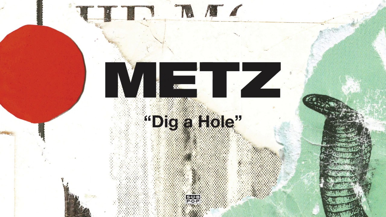 METZ - Dig a Hole