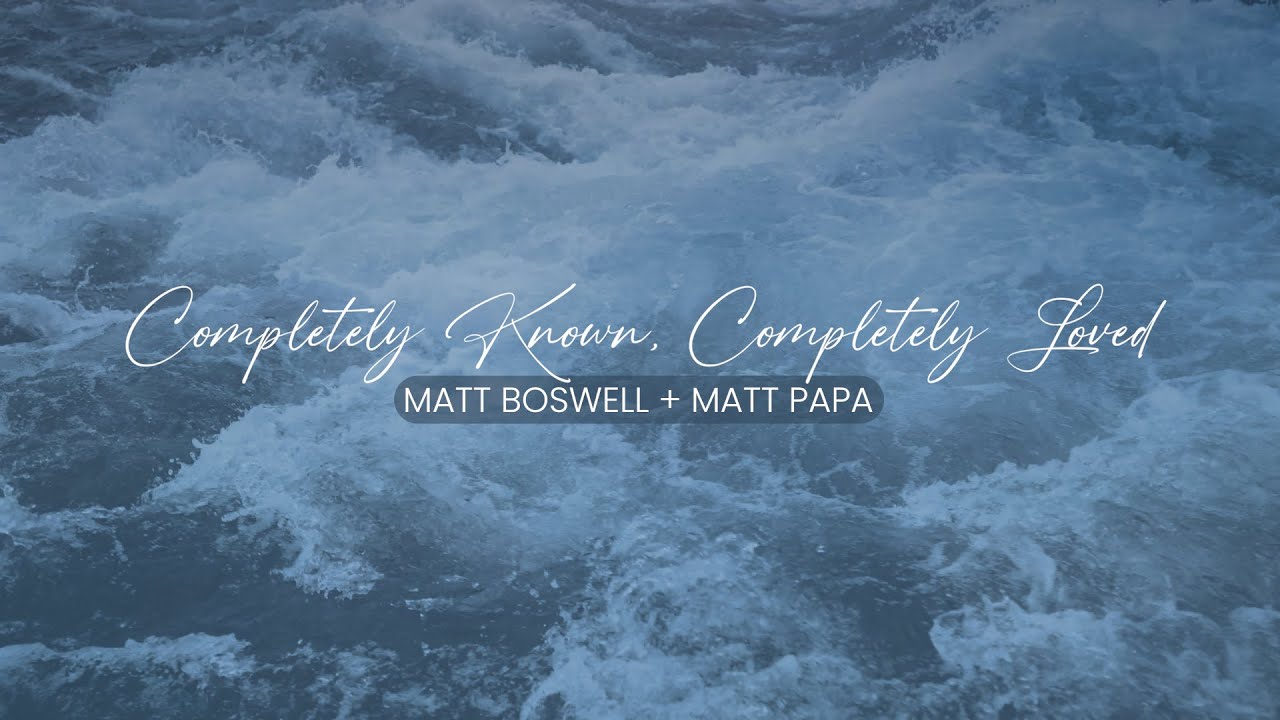 Completely Known, Completely Loved (Lyric / Chord Video) - Matt Boswell, Matt Papa