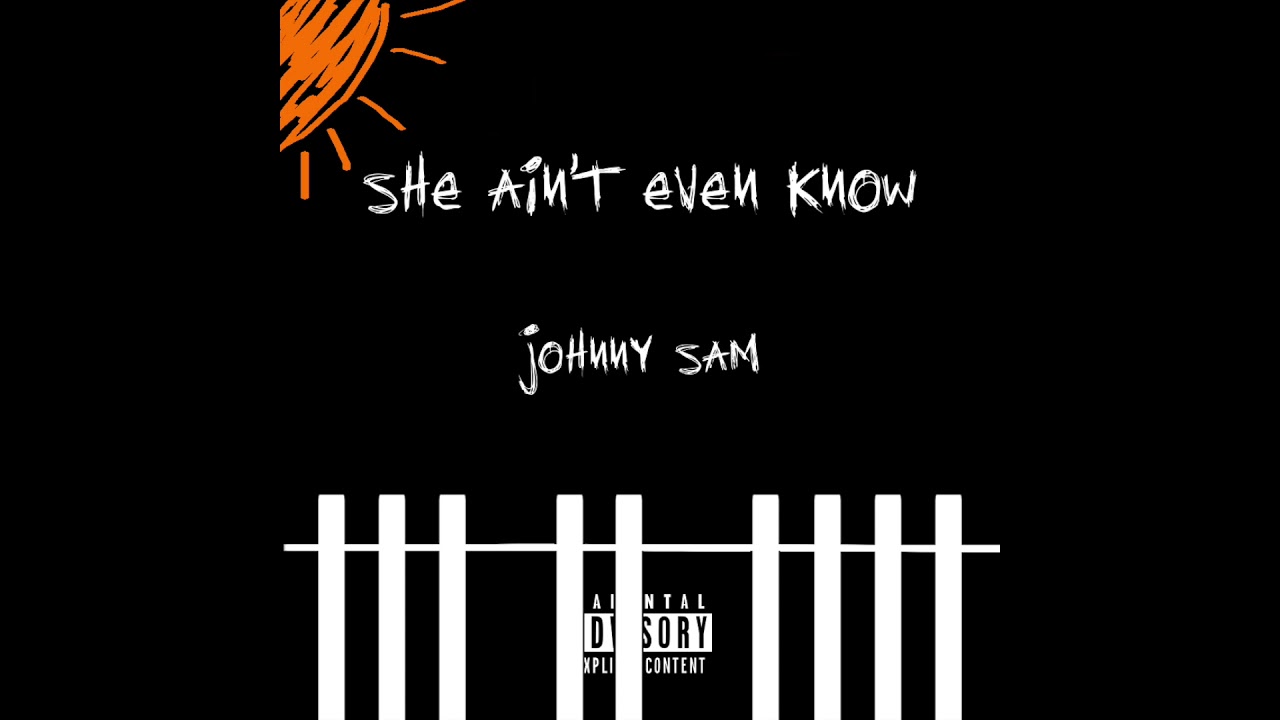 Johnny Sam - She Ain't Even Know (Official Audio)
