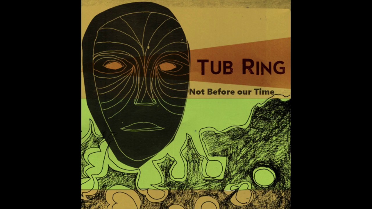 Tub Ring - Not Before Our Time