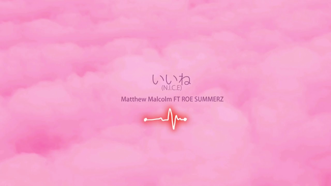 Matthew Malcolm - NICE X ROE SUMMERZ (いいね)