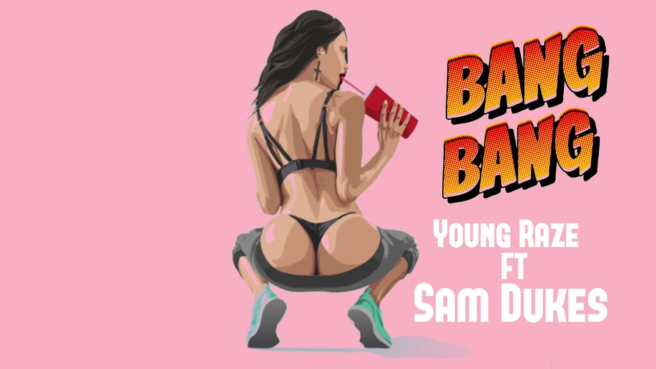 Bang Bang - Young Raze Ft Sam Dukes