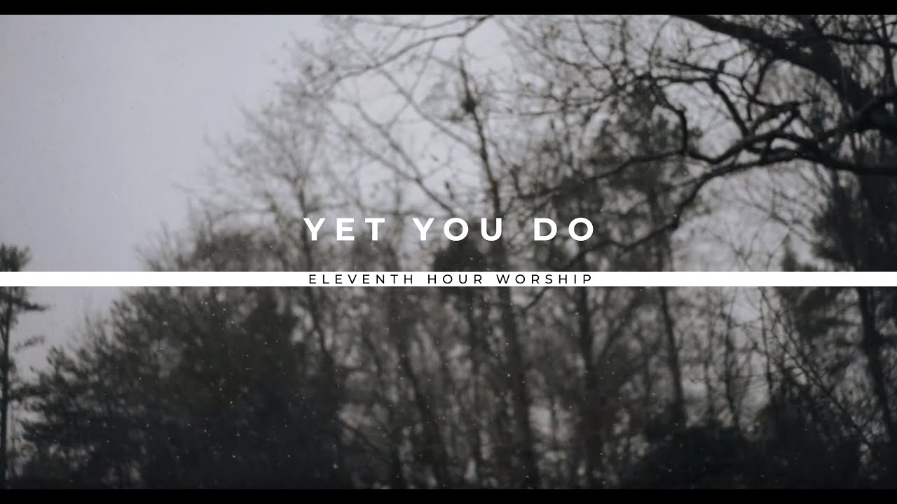 Yet You Do (Official Lyric Video) - Eleventh Hour Worship
