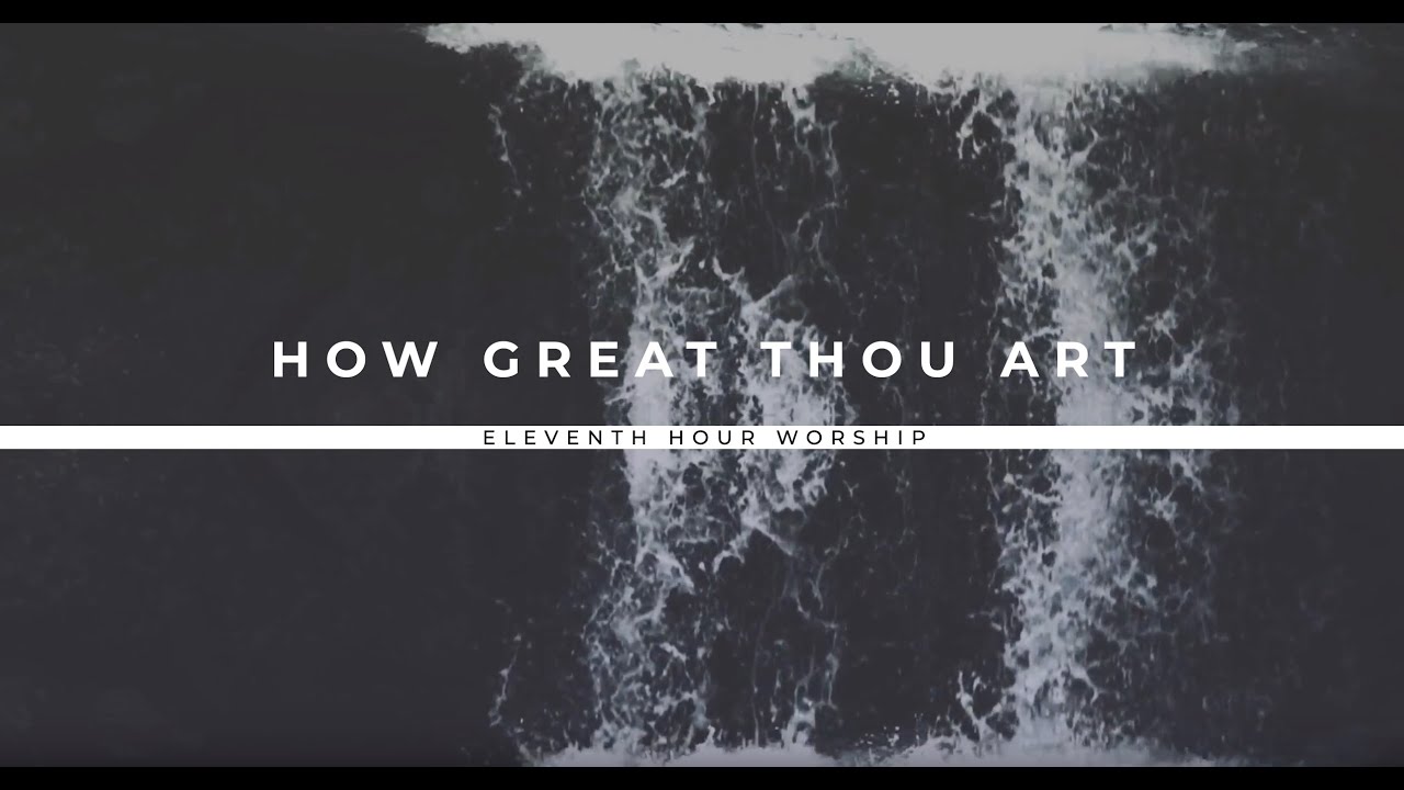 How Great Thou Art Official Lyric Video - Eleventh Hour Worship