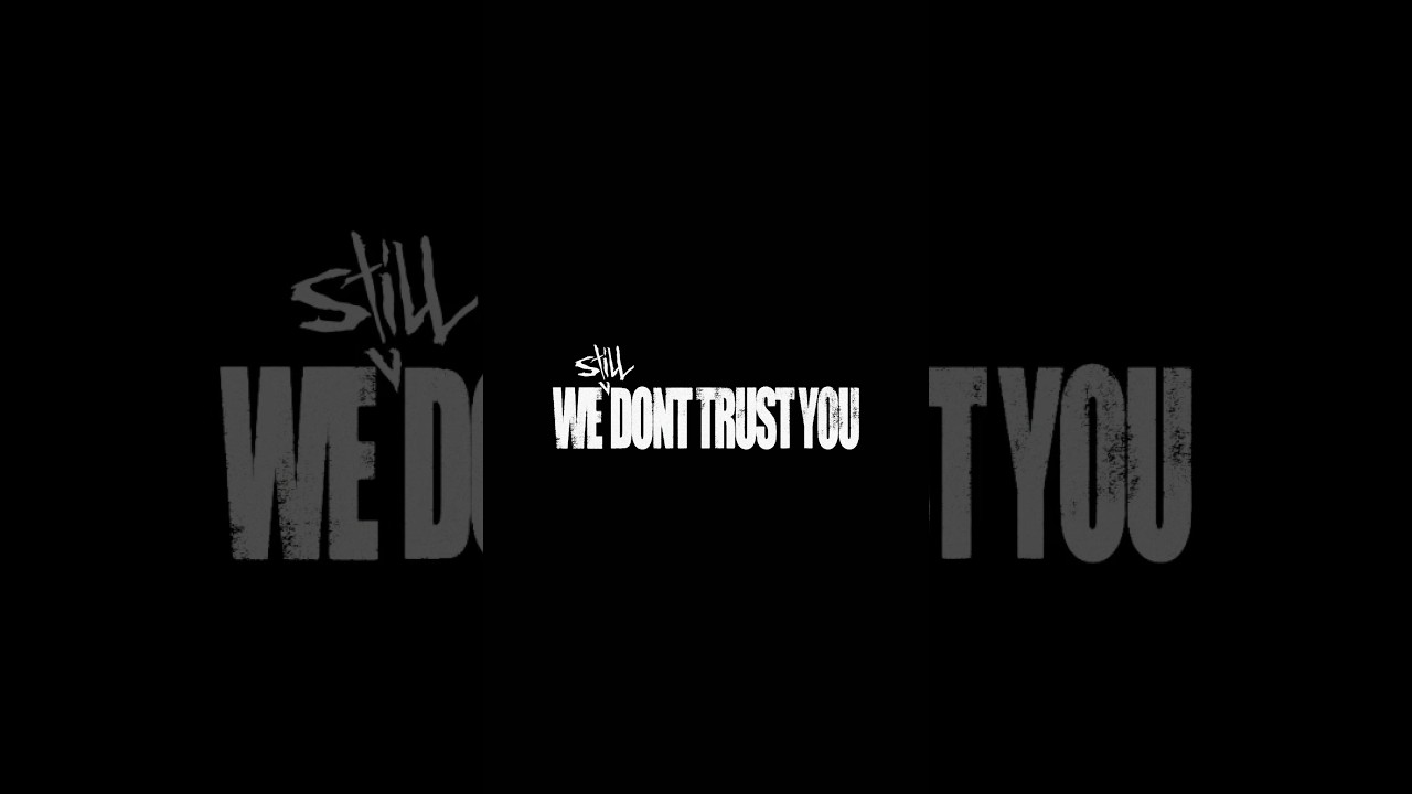 we STILL don’t trust you